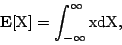 \begin{displaymath}
\rm {\bf E}[X] = \int_{-\infty}^{\infty} x dX,
\end{displaymath}